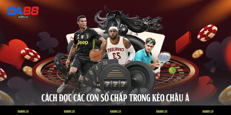 Cách đọc các con số chấp trong kèo châu Á