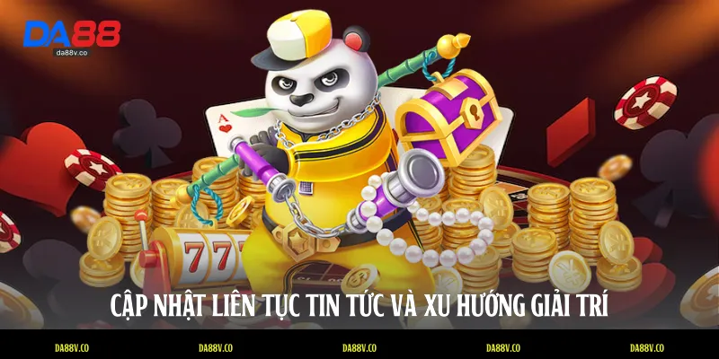 Cập nhật liên tục tin tức và xu hướng giải trí
