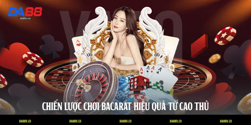 Chiến lược chơi Bacarat hiệu quả từ cao thủ