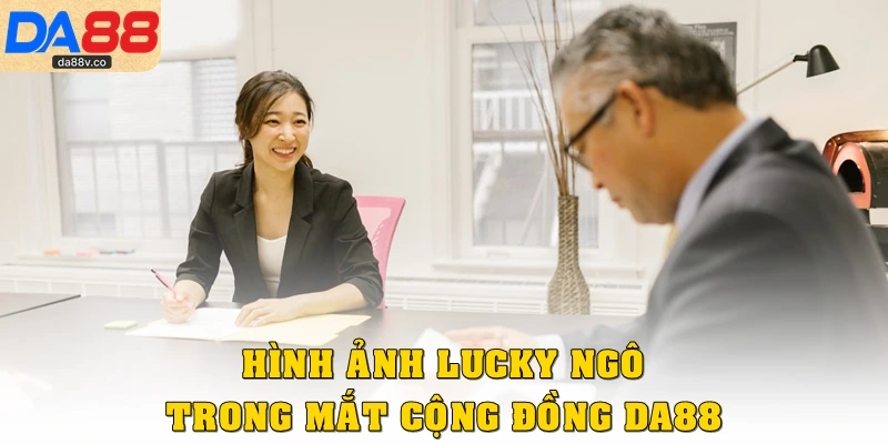 Hình ảnh Lucky Ngô trong mắt cộng đồng DA88
