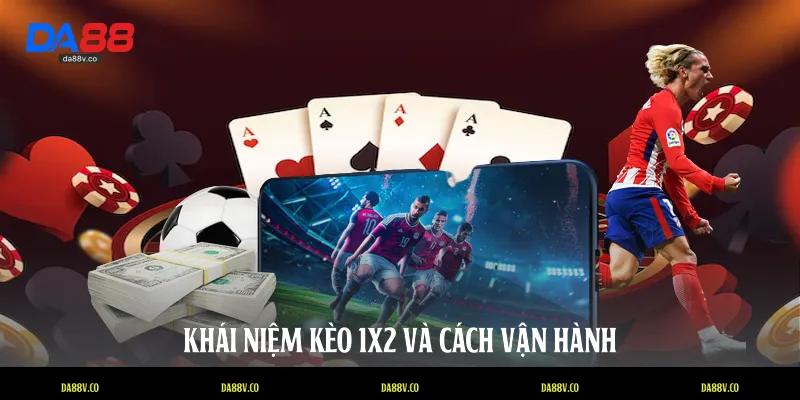 Khái niệm kèo 1x2 và cách vận hành