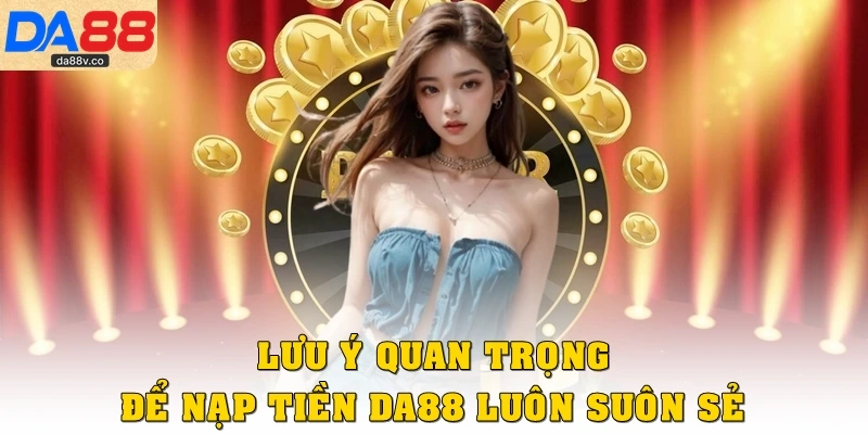 Lưu ý quan trọng để nạp tiền DA88 luôn suôn sẻ