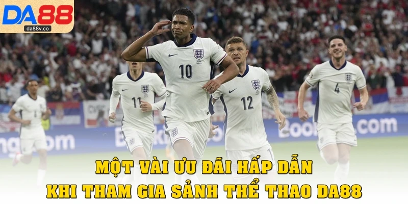 Một vài ưu đãi hấp dẫn khi tham gia sảnh thể thao DA88