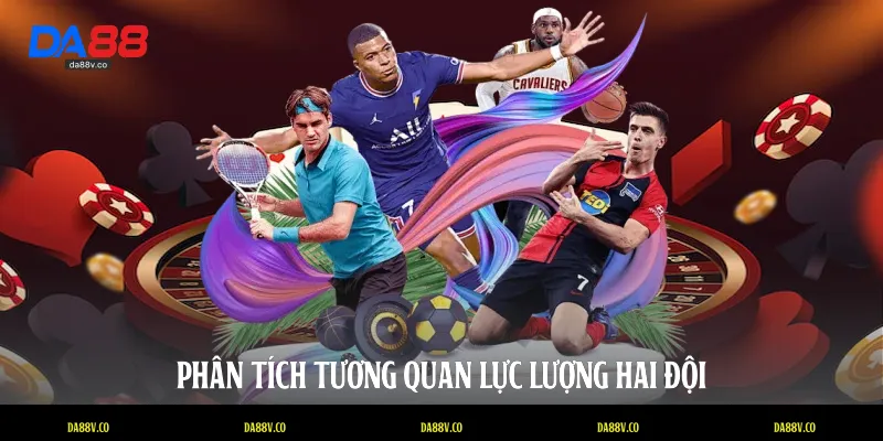 Phân tích tương quan lực lượng hai đội